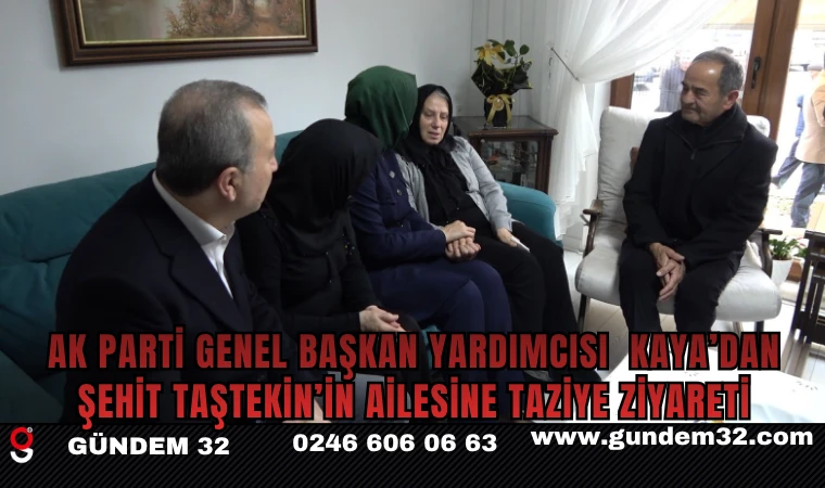 AK Parti Genel Başkan Yardımcısı Kaya’dan Şehit Taştekin’in Ailesine Taziye Ziyareti