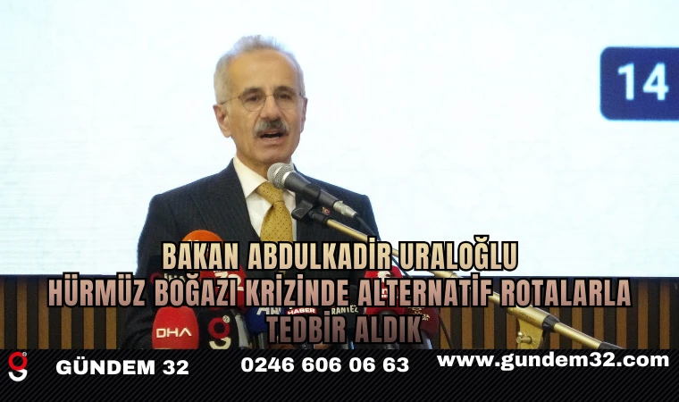 Bakan Abdulkadir Uraloğlu: Hürmüz Boğazı Krizinde Alternatif Rotalarla Tedbir Aldık