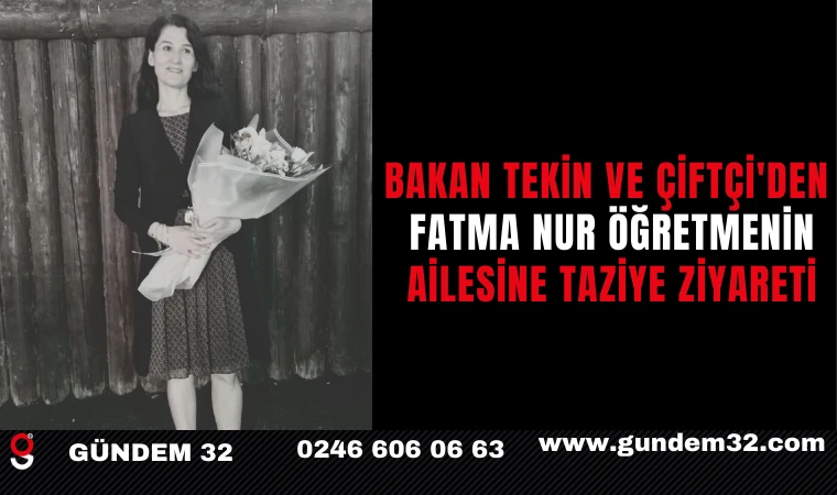 Bakan Tekin ve Çiftçi'den Fatma Nur Öğretmenin Ailesine Taziye Ziyareti