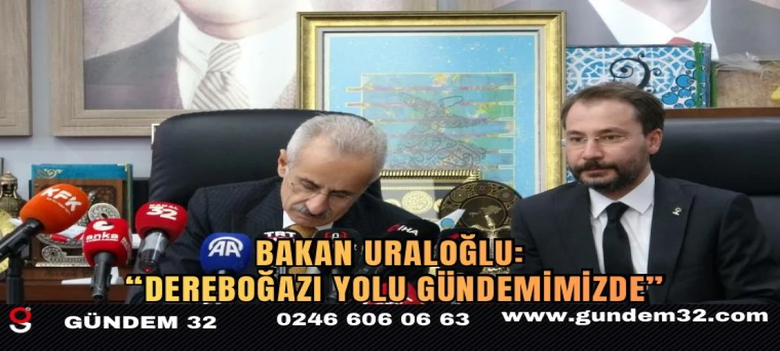 Bakan Uraloğlu: “Dereboğazı Yolu Gündemimizde”