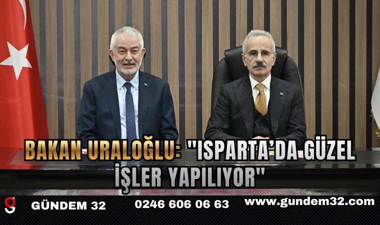 Bakan Uraloğlu: "Isparta’da güzel işler yapılıyor"