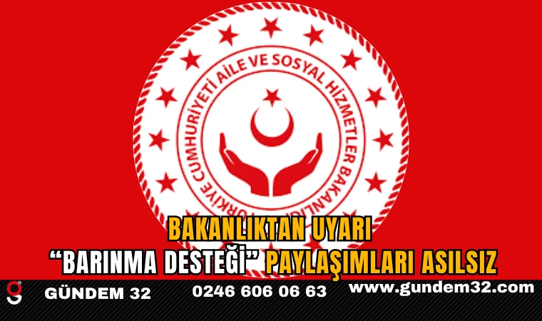 BAKANLIKTAN UYARI: “BARINMA DESTEĞİ” PAYLAŞIMLARI ASILSIZ