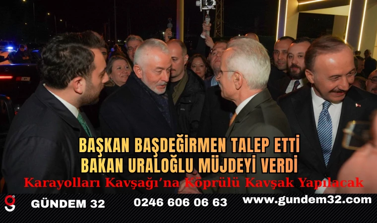 Başkan Başdeğirmen Talep Etti, Bakan Uraloğlu Müjdeyi Verdi Karayolları Kavşağı’na, Köprülü Kavşak Yapılacak