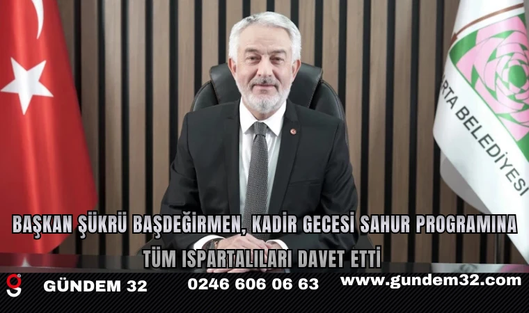 Başkan Şükrü Başdeğirmen, Kadir Gecesi Sahur Programına Tüm Ispartalıları Davet Etti