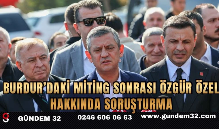 Burdur’daki Miting Sonrası Özgür Özel Hakkında Soruşturma