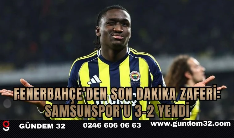 Fenerbahçe’den Son Dakika Zaferi: Samsunspor’u 3-2 Yendi