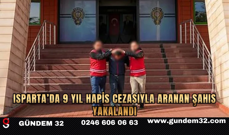 Isparta’da 9 yıl hapis cezasıyla aranan şahıs yakalandı