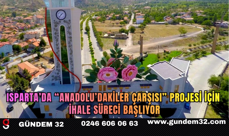 Isparta’da “Anadolu’dakiler Çarşısı” Projesi İçin İhale Süreci Başlıyor