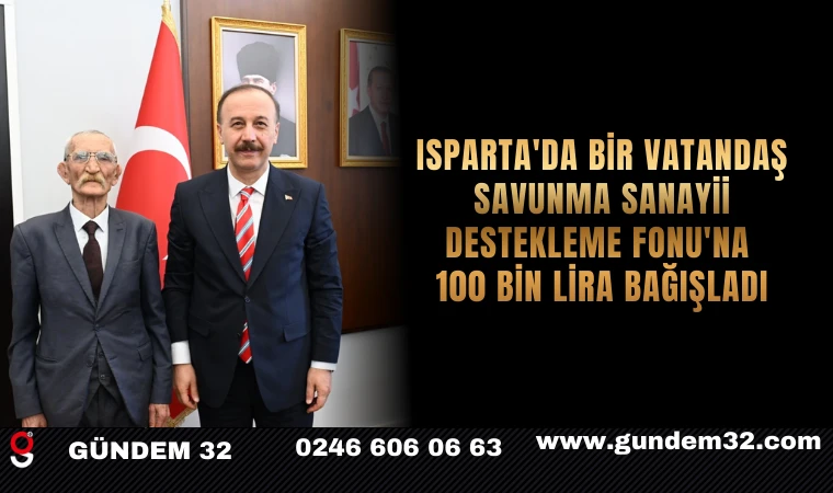 Isparta'da bir vatandaş Savunma Sanayii Destekleme Fonu'na 100 bin lira bağışladı