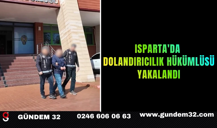 Isparta'da Dolandırıcılık Hükümlüsü Yakalandı