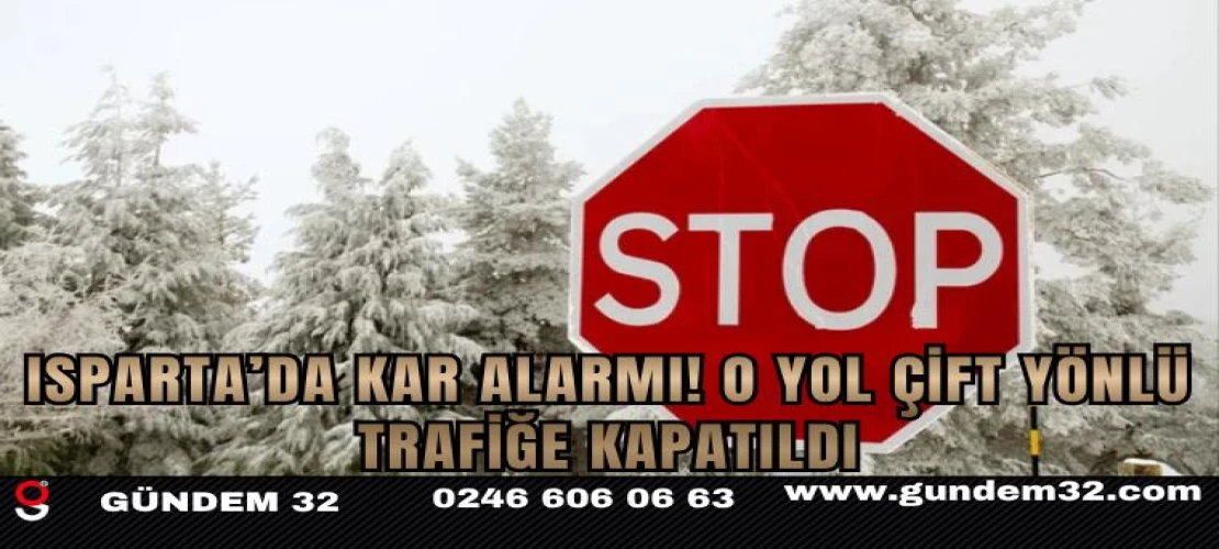 Isparta’da Kar Alarmı! O Yol Çift Yönlü Trafiğe Kapatıldı