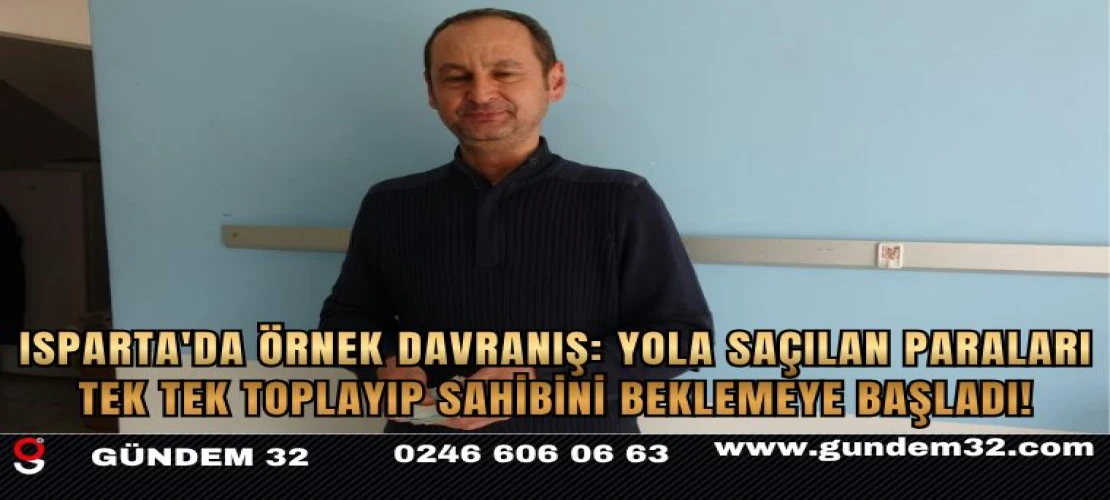 Isparta'da Örnek Davranış: Yola Saçılan Paraları Tek Tek Toplayıp Sahibini Beklemeye Başladı