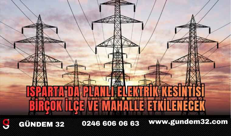 Isparta’da Planlı Elektrik Kesintisi: Birçok İlçe ve Mahalle Etkilenecek
