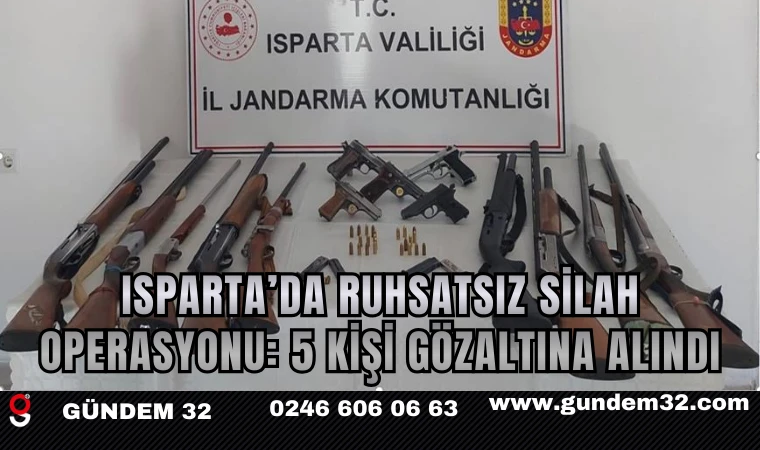 ISPARTA’DA RUHSATSIZ SİLAH OPERASYONU: 5 KİŞİ GÖZALTINA ALINDI