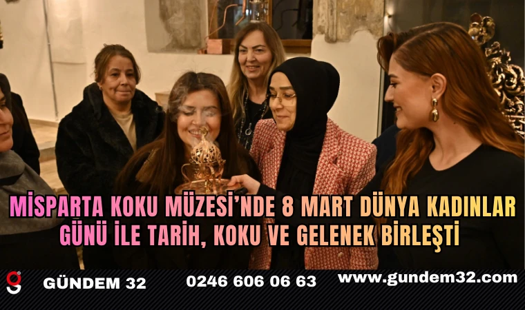 Misparta Koku Müzesi’nde 8 Mart Dünya Kadınlar Günü ile Tarih, Koku ve Gelenek Birleşti 
