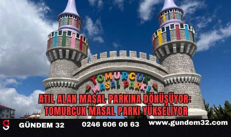 Atıl Alan Masal Parkına Dönüşüyor: Tomurcuk Masal Parkı Yükseliyor