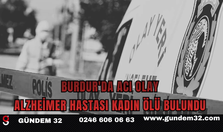 BURDUR'DA ACI OLAY Alzheimer Hastası Kadın Ölü Bulundu