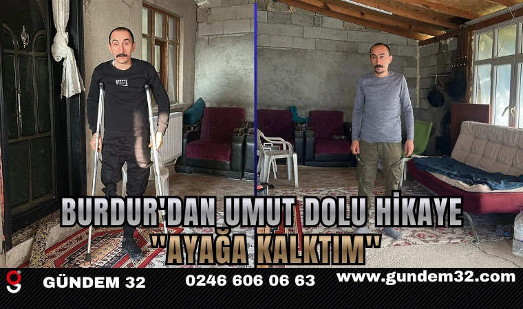 BURDUR'DAN UMUT DOLU HİKAYE '' AYAĞA KALKTIM''