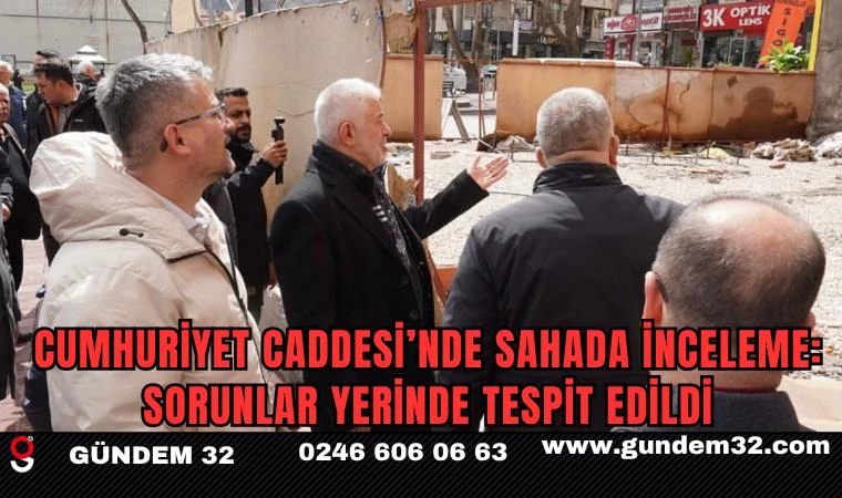 Cumhuriyet Caddesi İçin Harekete Geçildi: Sorunlar Yerinde İncelendi
