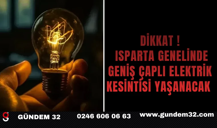DİKKAT ! ISPARTA GENELİNDE GENİŞ ÇAPLI ELEKTRİK KESİNTİSİ YAŞANACAK