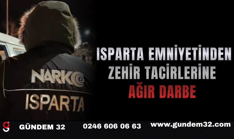 ISPARTA EMNİYETİNDEN ZEHİR TACİRLERİNE AĞIR DARBE