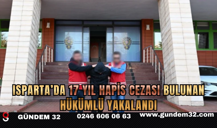 Isparta’da 17 Yıl Hapis Cezası Bulunan Hükümlü Yakalandı
