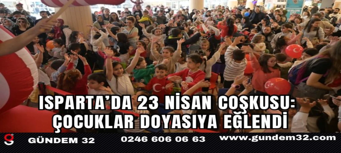 Isparta’da 23 Nisan Coşkusu: Çocuklar Doyasıya Eğlendi