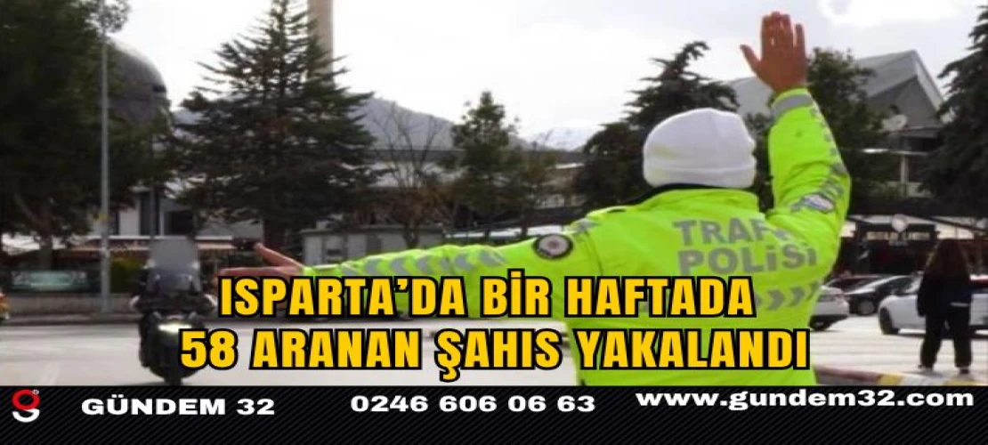 Isparta’da Bir Haftada 58 Aranan Şahıs YakalandI