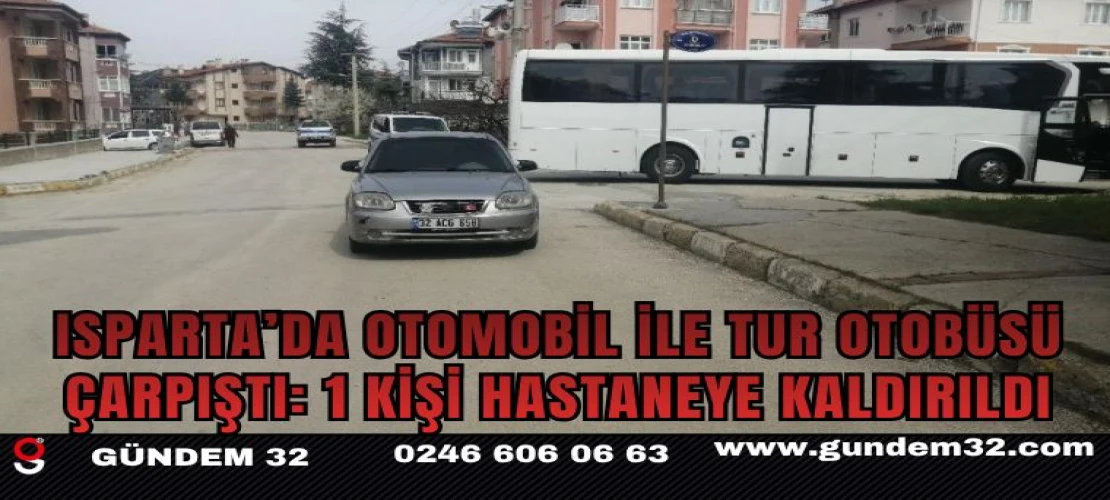 Isparta’da Otomobil ile Tur Otobüsü Çarpıştı: 1 Kişi Hastaneye Kaldırıldı