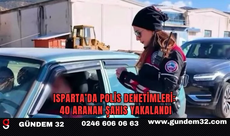 Isparta’da Polis Denetimleri: 40 Aranan Şahıs Yakalandı