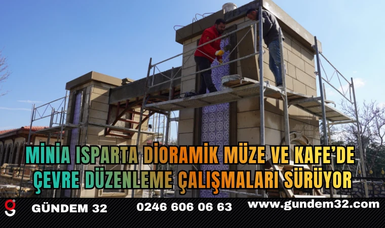Minia Isparta Dioramik Müze ve Kafe’de Çevre Düzenleme Çalışmaları Sürüyor