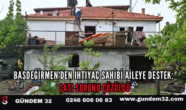 Başdeğirmen'den ihtiyaç sahibi aileye destek: Çatı sorunu çözüldü