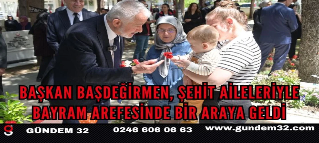 Başkan Başdeğirmen, şehit aileleriyle bayram arefesinde bir araya geldi