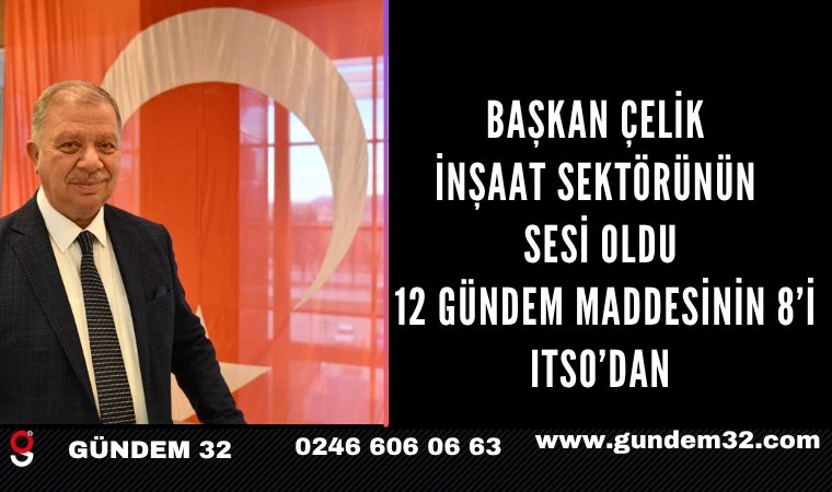 BAŞKAN ÇELİK, İNŞAAT SEKTÖRÜNÜN SESİ OLDU: 12 GÜNDEM MADDESİNİN 8’İ ITSO’DAN