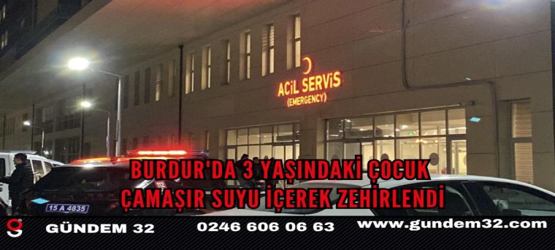 Burdur'da 3 yaşındaki çocuk çamaşır suyu içerek zehirlendi