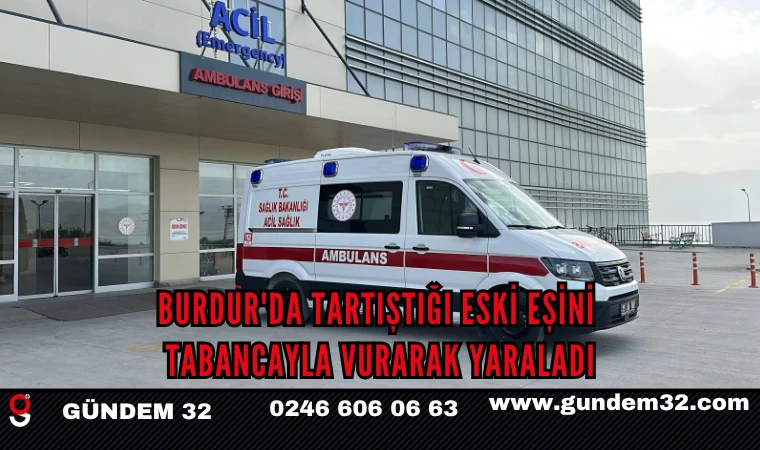 Burdur'da Tartıştığı Eski Eşini Tabancayla Vurarak Yaraladı