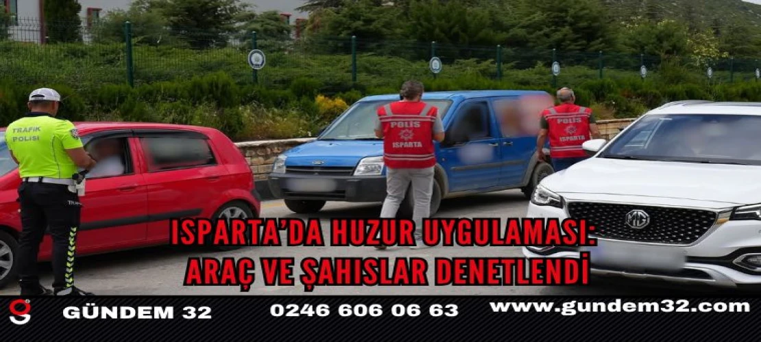 Isparta’da huzur uygulaması: Araç ve şahıslar denetlendi