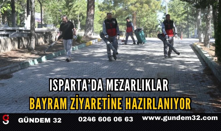 Isparta’da mezarlıklar bayram ziyaretine hazırlanıyor