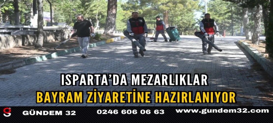 Isparta’da mezarlıklar bayram ziyaretine hazırlanıyor