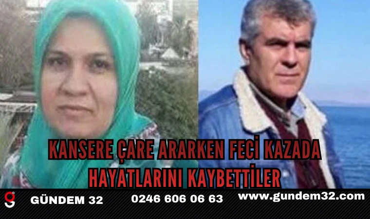 KANSERE ÇARE ARARKEN FECİ KAZADA HAYATLARINI KAYBETTİLER