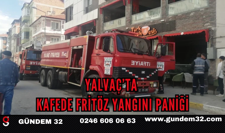 YALVAÇ’TA KAFEDE FRİTÖZ YANGINI PANİĞİ