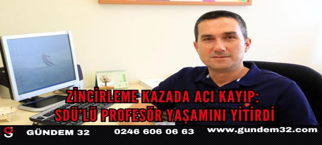 Zincirleme kazada acı kayıp: SDÜ’lü profesör yaşamını yitirdi