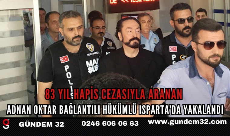 83 Yıl Hapis Cezasıyla Aranan Adnan Oktar Bağlantılı Hükümlü Isparta'da Yakalandı