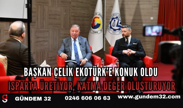 BAŞKAN ÇELİK EKOTÜRK’E KONUK OLDU: ISPARTA ÜRETİYOR, KATMA DEĞER OLUŞTURUYOR
