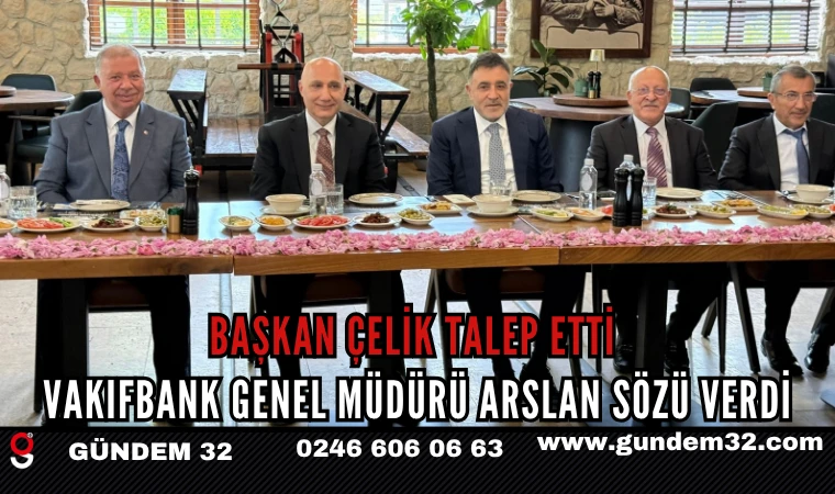 BAŞKAN ÇELİK TALEP ETTİ, VAKIFBANK GENEL MÜDÜRÜ ARSLAN SÖZÜ VERDİ