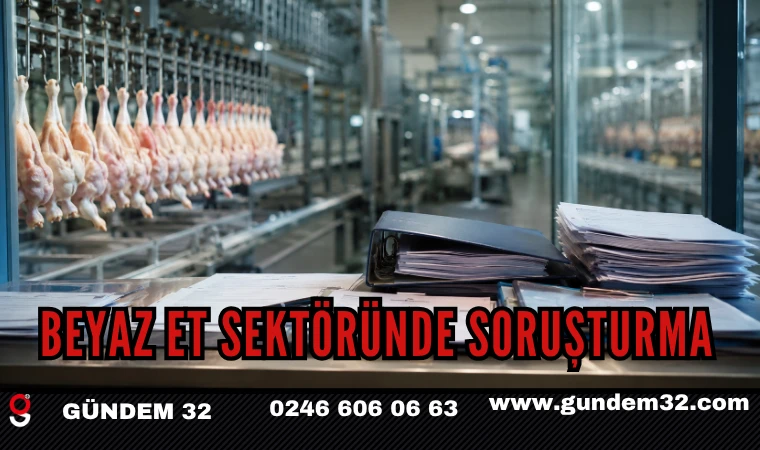 BEYAZ ET SEKTÖRÜNDE SORUŞTURMA