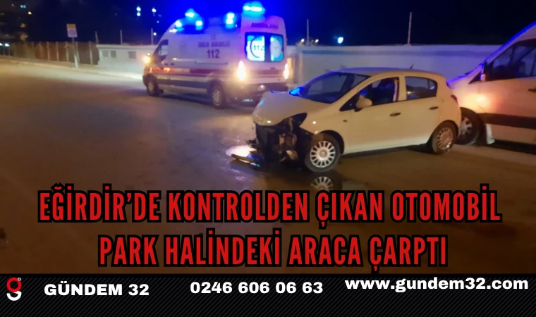 Eğirdir’de Kontrolden Çıkan Otomobil Park Halindeki Araca Çarptı