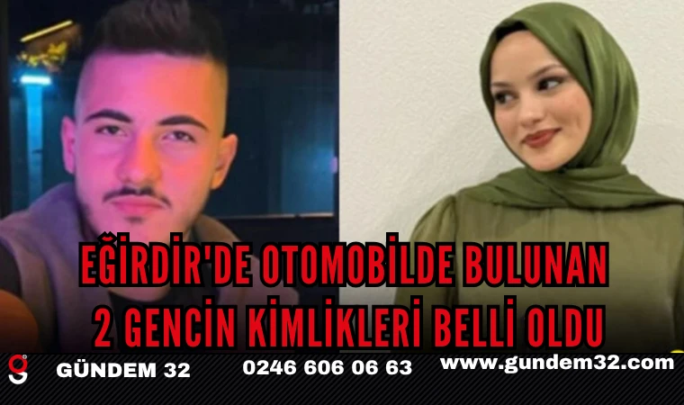 EĞİRDİR'DE OTOMOBİLDE BULUNAN 2 GENCİN KİMLİKLERİ BELLİ OLDU