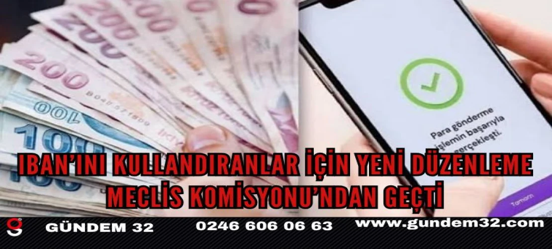 IBAN’ını kullandıranlar için yeni düzenleme Meclis Komisyonu’ndan geçti