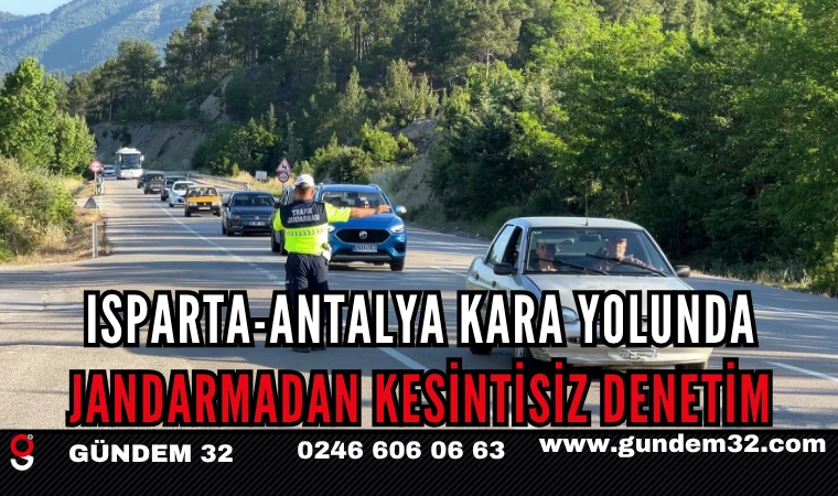ISPARTA-ANTALYA KARA YOLUNDA JANDARMADAN KESİNTİSİZ DENETİM